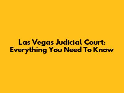 Las Vegas Judicial Court: Everything You Need To Know