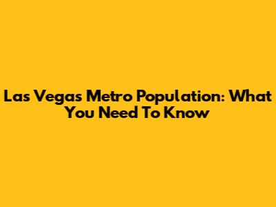 Las Vegas Metro Population: What You Need To Know