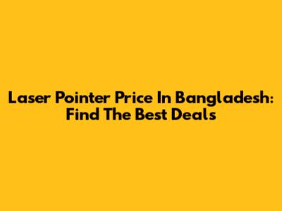 Laser Pointer Price In Bangladesh: Find The Best Deals