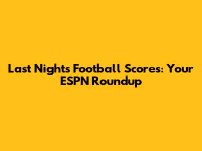 Last Night's Football Scores: Your ESPN Roundup
