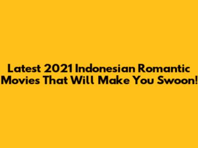 Latest 2021 Indonesian Romantic Movies That Will Make You Swoon!