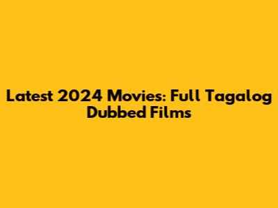 Latest 2024 Movies: Full Tagalog Dubbed Films