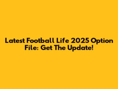 Latest Football Life 2025 Option File: Get The Update!