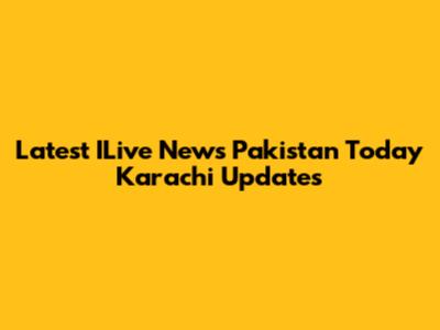 Latest ILive News Pakistan Today Karachi Updates