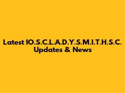 Latest IO.S.C.L.A.D.Y.S.M.I.T.H.S.C. Updates & News