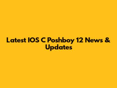 Latest IOS C Poshboy 12 News & Updates