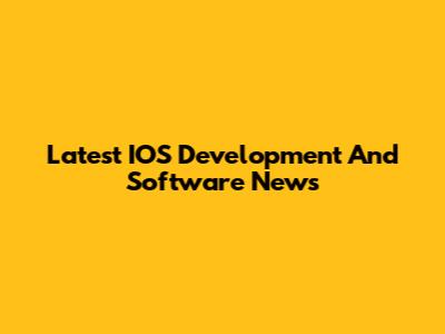 Latest IOS Development And Software News