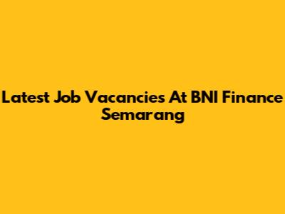 Latest Job Vacancies At BNI Finance Semarang
