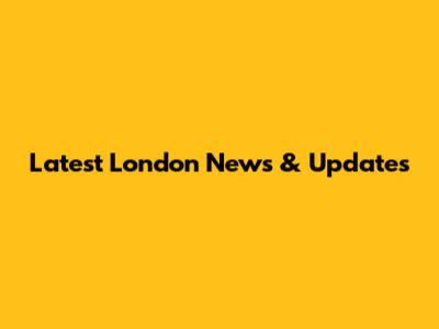 Latest London News & Updates