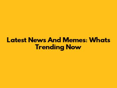 Latest News And Memes: What's Trending Now