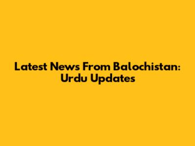 Latest News From Balochistan: Urdu Updates