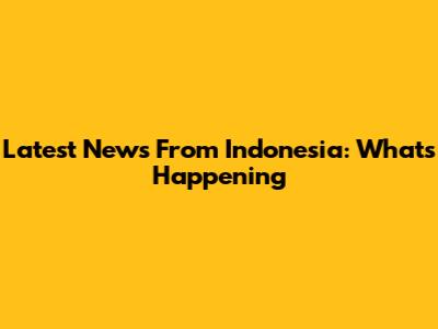 Latest News From Indonesia: What's Happening