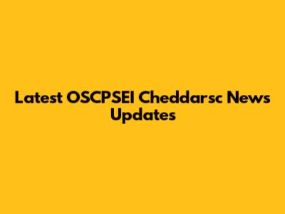 Latest OSCPSEI Cheddarsc News Updates