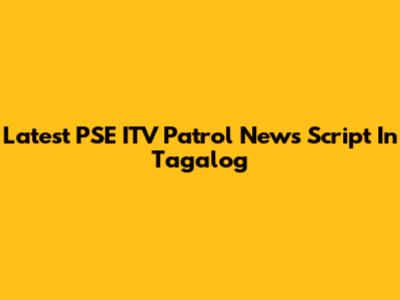 Latest PSE ITV Patrol News Script In Tagalog