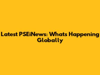 Latest PSEiNews: What's Happening Globally