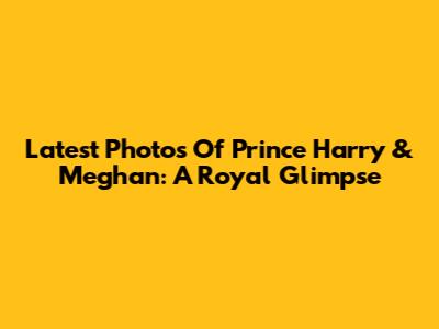Latest Photos Of Prince Harry & Meghan: A Royal Glimpse