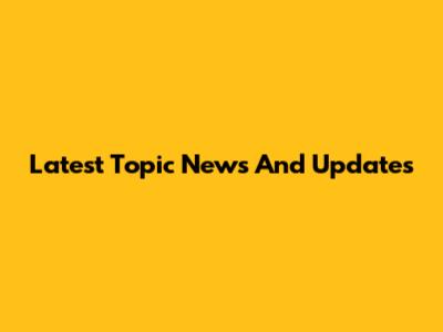 Latest Topic News And Updates