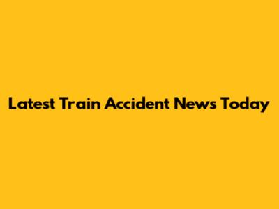 Latest Train Accident News Today