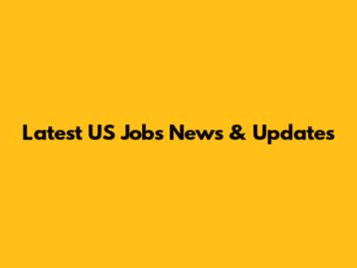Latest US Jobs News & Updates