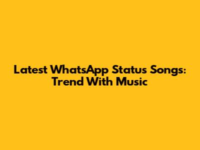 Latest WhatsApp Status Songs: Trend With Music