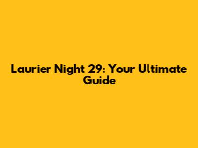 Laurier Night 29: Your Ultimate Guide