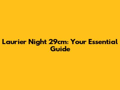 Laurier Night 29cm: Your Essential Guide