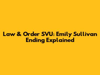 Law & Order SVU: Emily Sullivan Ending Explained