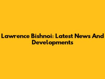 Lawrence Bishnoi: Latest News And Developments