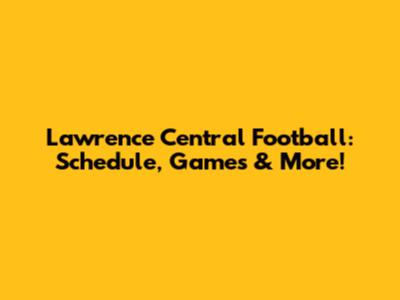 Lawrence Central Football: Schedule, Games & More!