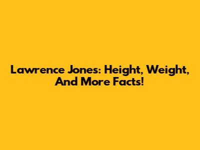 Lawrence Jones: Height, Weight, And More Facts!