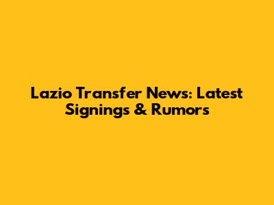 Lazio Transfer News: Latest Signings & Rumors