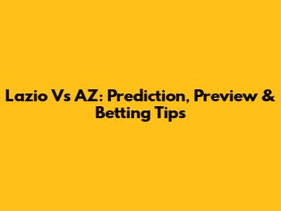 Lazio Vs AZ: Prediction, Preview & Betting Tips