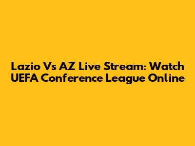 Lazio Vs AZ Live Stream: Watch UEFA Conference League Online