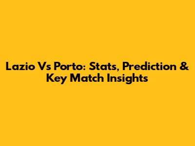 Lazio Vs Porto: Stats, Prediction & Key Match Insights