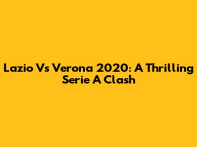 Lazio Vs Verona 2020: A Thrilling Serie A Clash