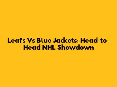 Leafs Vs Blue Jackets: Head-to-Head NHL Showdown