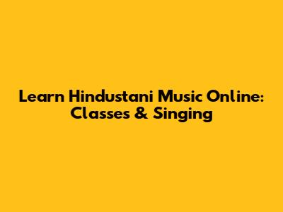 Learn Hindustani Music Online: Classes & Singing