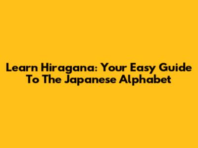 Learn Hiragana: Your Easy Guide To The Japanese Alphabet