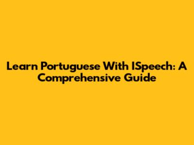 Learn Portuguese With ISpeech: A Comprehensive Guide
