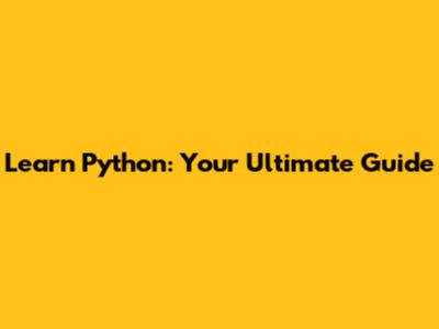 Learn Python: Your Ultimate Guide