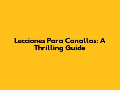 Lecciones Para Canallas: A Thrilling Guide