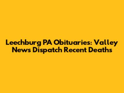 Leechburg PA Obituaries: Valley News Dispatch Recent Deaths