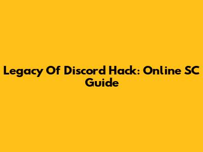Legacy Of Discord Hack: Online SC Guide