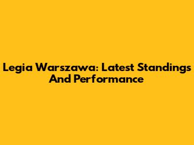 Legia Warszawa: Latest Standings And Performance