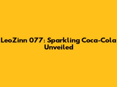 LeoZinn 077: Sparkling Coca-Cola Unveiled