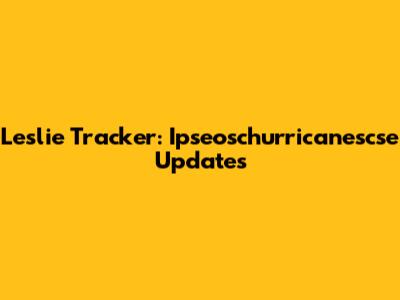 Leslie Tracker: Ipseoschurricanescse Updates