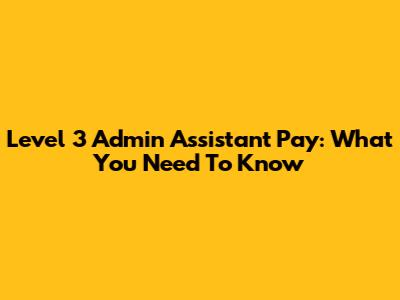 Level 3 Admin Assistant Pay: What You Need To Know