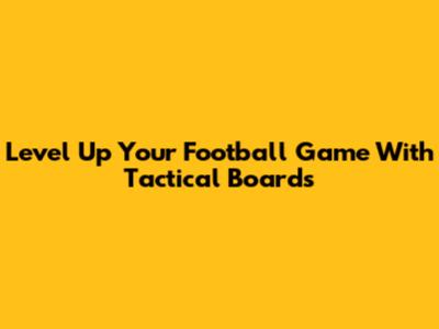 Level Up Your Football Game With Tactical Boards
