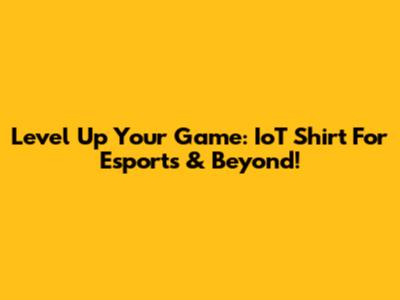 Level Up Your Game: IoT Shirt For Esports & Beyond!