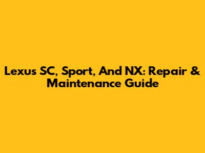 Lexus SC, Sport, And NX: Repair & Maintenance Guide